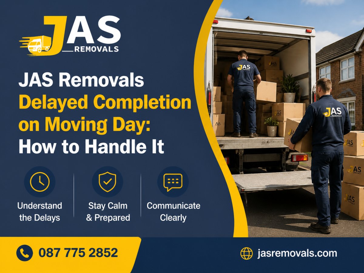 JAS Removals Delayed Completion on Moving Day: How to Handle It